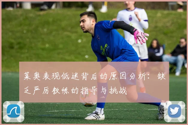 莱奥表现低迷背后的原因分析：缺乏严厉教练的指导与挑战
