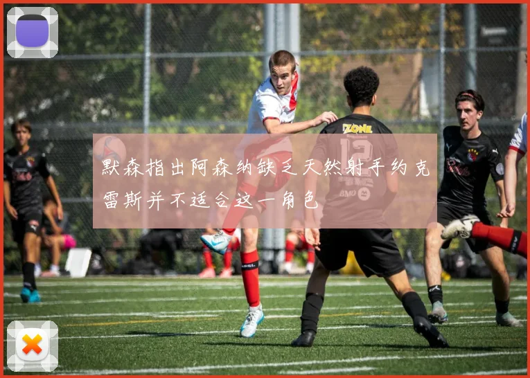 默森指出阿森纳缺乏天然射手约克雷斯并不适合这一角色
